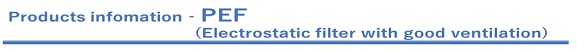 Product information-PEF（Electrostatic filter with good ventilation）