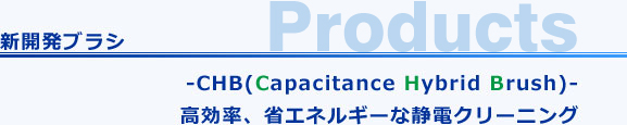新開発ブラシ-CHB(Capacitance Hybrid Brush)- 高効率、省エネルギーな静電クリーニング