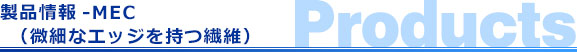 製品情報-MEC（微細なエッジを持つ繊維）